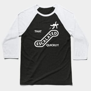 That escalated quickly! Baseball T-Shirt